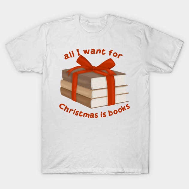 All I want for Christmas is books T-Shirt by Becky-Marie